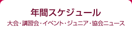 年間スケジュール 大会・講習会・イベント・ジュニア・協会ニュース